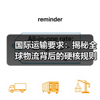 国际运输要求:揭秘全球物流背后的硬核规则 国际运输要求:揭秘全球物流背后的硬核规则