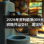 2026年吉利极氪009光辉版开启交付,高端MPV市场真那么好进? 2026年吉利极氪009光辉版开启交付,高端MPV市场真那么好进?