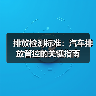 排放检测标准：汽车排放管控的关键指南