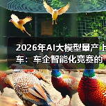 2026年AI大模型量产上车:车企智能化竞赛的冷思考 2026年AI大模型量产上车:车企智能化竞赛的冷思考