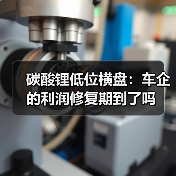 碳酸锂低位横盘：车企的利润修复期到了吗