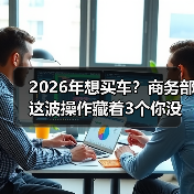 2026年想买车？商务部这波操作藏着3个你没想到的真相