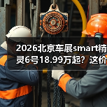 2026北京车展smart精灵6号18.99万起？这价格我服了