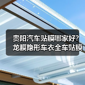 贵阳汽车贴膜哪家好？龙膜隐形车衣全车贴膜推荐