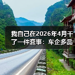 我自己在2026年4月干了一件蠢事:车企多品牌放量,吉利比亚迪长安为什么这么拼? 我自己在2026年4月干了一件蠢事:车企多品牌放量,吉利比亚迪长安为什么这么拼?