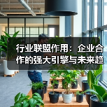 行业联盟作用：企业合作的强大引擎与未来趋势