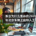 车企为什么集体在2026年北京车展上自称人工智能公司? 车企为什么集体在2026年北京车展上自称人工智能公司?