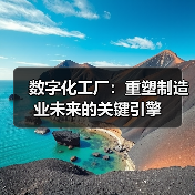 数字化工厂：重塑制造业未来的关键引擎