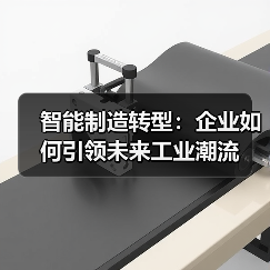 智能制造转型:企业如何引领未来工业潮流 智能制造转型:企业如何引领未来工业潮流