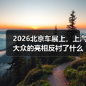 2026北京车展上,上汽大众的亮相反衬了什么 2026北京车展上,上汽大众的亮相反衬了什么