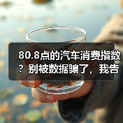 80.8点的汽车消费指数?别被数据骗了,我告诉你真实情况 80.8点的汽车消费指数?别被数据骗了,我告诉你真实情况
