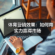 体育营销效果:如何用实力赢得市场 体育营销效果:如何用实力赢得市场