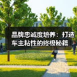 品牌忠诚度培养:打造车主粘性的终极秘籍 品牌忠诚度培养:打造车主粘性的终极秘籍