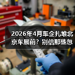 2026年4月车企扎堆北京车展前?别信那些忽悠,真相就三条 2026年4月车企扎堆北京车展前?别信那些忽悠,真相就三条