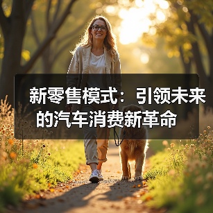 新零售模式:引领未来的汽车消费新革命 新零售模式:引领未来的汽车消费新革命
