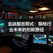 金融服务模式:揭秘行业未来的创新路径 金融服务模式:揭秘行业未来的创新路径