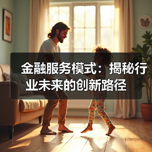 金融服务模式:揭秘行业未来的创新路径 金融服务模式:揭秘行业未来的创新路径