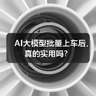 AI大模型批量上车后,真的实用吗? AI大模型批量上车后,真的实用吗?