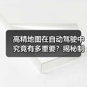 高精地图在自动驾驶中究竟有多重要?揭秘制作背后的高科技 高精地图在自动驾驶中究竟有多重要?揭秘制作背后的高科技