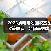 2026换电电池回收基金政策解读,如何高效申报补贴? 2026换电电池回收基金政策解读,如何高效申报补贴?