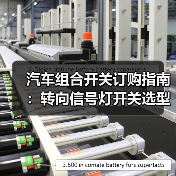 汽车组合开关订购指南：转向信号灯开关选型与质量保障