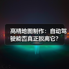 高精地图制作：自动驾驶能否真正脱离它？