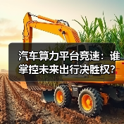 汽车算力平台竞速:谁掌控未来出行决胜权? 汽车算力平台竞速:谁掌控未来出行决胜权?