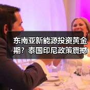 东南亚新能源投资黄金期?泰国印尼政策震撼揭秘 东南亚新能源投资黄金期?泰国印尼政策震撼揭秘