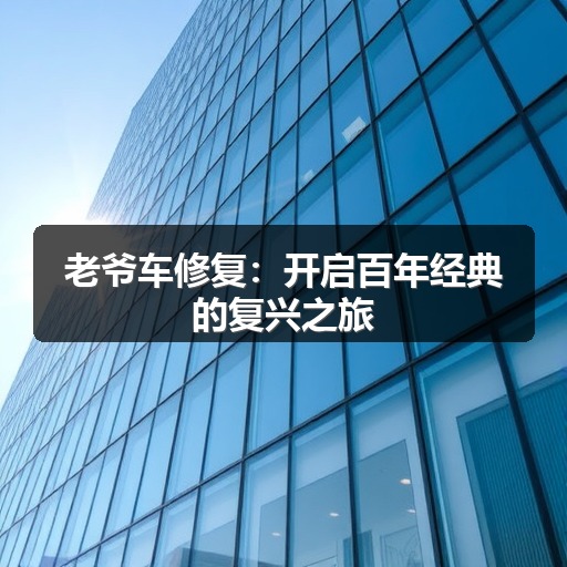 老爷车修复:开启百年经典的复兴之旅 老爷车修复:开启百年经典的复兴之旅