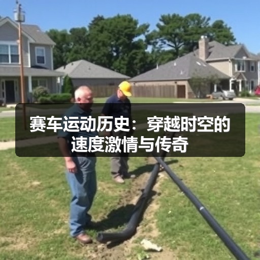 赛车运动历史:穿越时空的速度激情与传奇 赛车运动历史:穿越时空的速度激情与传奇