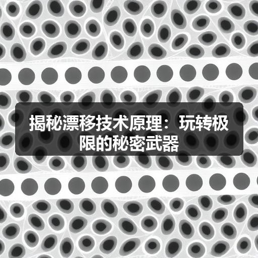 揭秘漂移技术原理:玩转极限的秘密武器 揭秘漂移技术原理:玩转极限的秘密武器