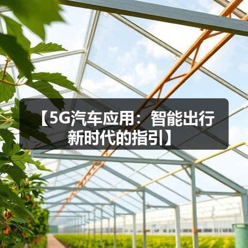 【5G汽车应用:智能出行新时代的指引】 【5G汽车应用:智能出行新时代的指引】