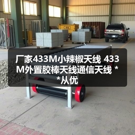 厂家433M小辣椒天线 433M外置胶棒天线通信天线 **从优 厂家433M小辣椒天线 433M外置胶棒天线通信天线 **从优
