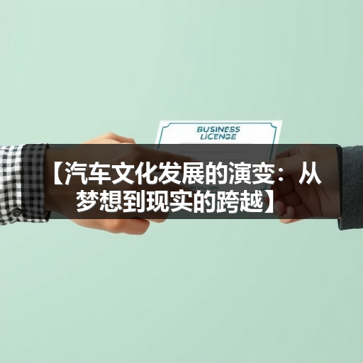 【汽车文化发展的演变:从梦想到现实的跨越】 【汽车文化发展的演变:从梦想到现实的跨越】