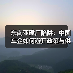 东南亚建厂陷阱:中国车企如何避开政策与供应链风险? 东南亚建厂陷阱:中国车企如何避开政策与供应链风险?