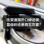 比亚迪海外口碑逆袭：靠低价还是真实质量？