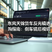 东风天锦货车反光镜选购指南：倒车镜后视镜实用对比