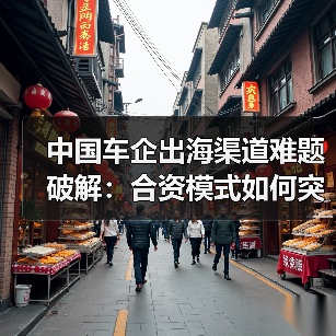 中国车企出海渠道难题破解：合资模式如何突围？