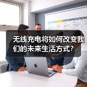 无线充电将如何改变我们的未来生活方式？
