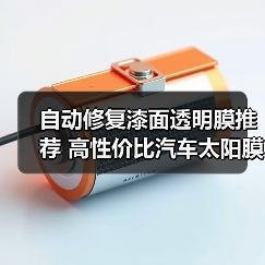 自动修复漆面透明膜推荐 高性价比汽车太阳膜选购指南