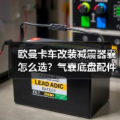 欧曼卡车改装减震器囊怎么选？气囊底盘配件选购指南