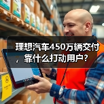 理想汽车450万辆交付，靠什么打动用户？