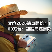 零跑2026销量翻倍至100万台:能破局还是陷困局? 零跑2026销量翻倍至100万台:能破局还是陷困局?