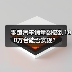 零跑汽车销量翻倍到100万台能否实现? 零跑汽车销量翻倍到100万台能否实现?