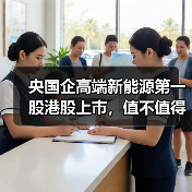 央国企高端新能源第一股港股上市,值不值得追? 央国企高端新能源第一股港股上市,值不值得追?