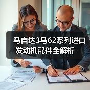 马自达3马62系列进口发动机配件全解析 马自达3马62系列进口发动机配件全解析