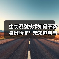 生物识别技术如何革新身份验证？未来趋势与智能应用解析
