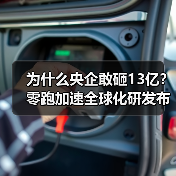 为什么央企敢砸13亿?零跑加速全球化研发布局 为什么央企敢砸13亿?零跑加速全球化研发布局