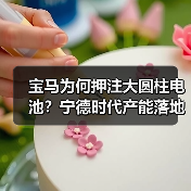 宝马为何押注大圆柱电池?宁德时代产能落地背后的真相 宝马为何押注大圆柱电池?宁德时代产能落地背后的真相