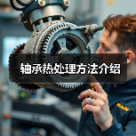 轴承热处理方法介绍 轴承热处理方法介绍